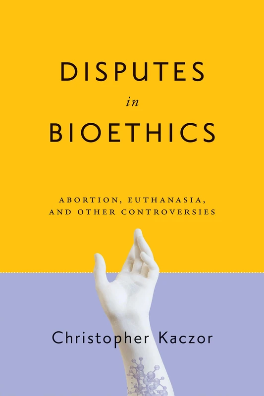 Disputes in Bioethics: Abortion, Euthanasia, and Other Controversies (Notre Dame Studies in Medical Ethics and Bioethics)