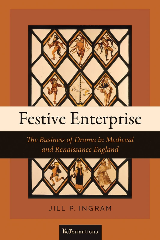 Festive Enterprise: The Business of Drama in Medieval and Renaissance England (ReFormations: Medieval and Early Modern)