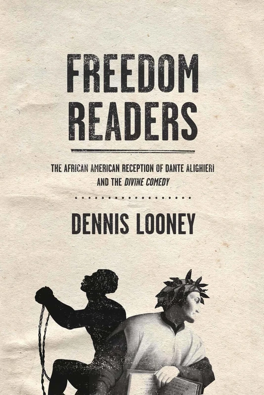 Freedom Readers: The African American Reception of Dante Alighieri and the Divine Comedy: 12 (William and Katherine Devers Series in Dante and Medieval Italian Literature)