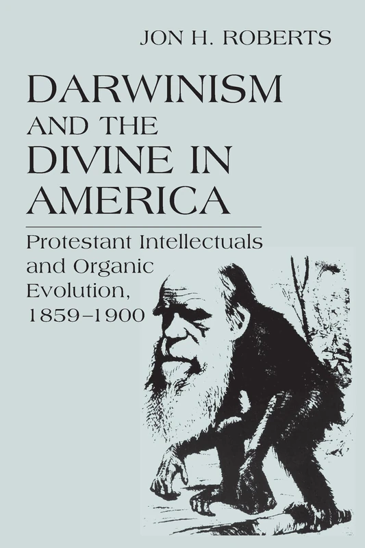 Darwinism and the Divine in America: Protestant Intellectuals and Organic Evolution, 1859–1900 (Erasmus Institute Books)