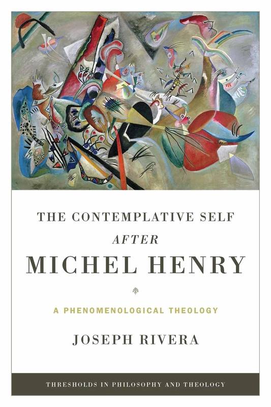 The Contemplative Self after Michel Henry: A Phenomenological Theology (Thresholds in Philosophy and Theology)