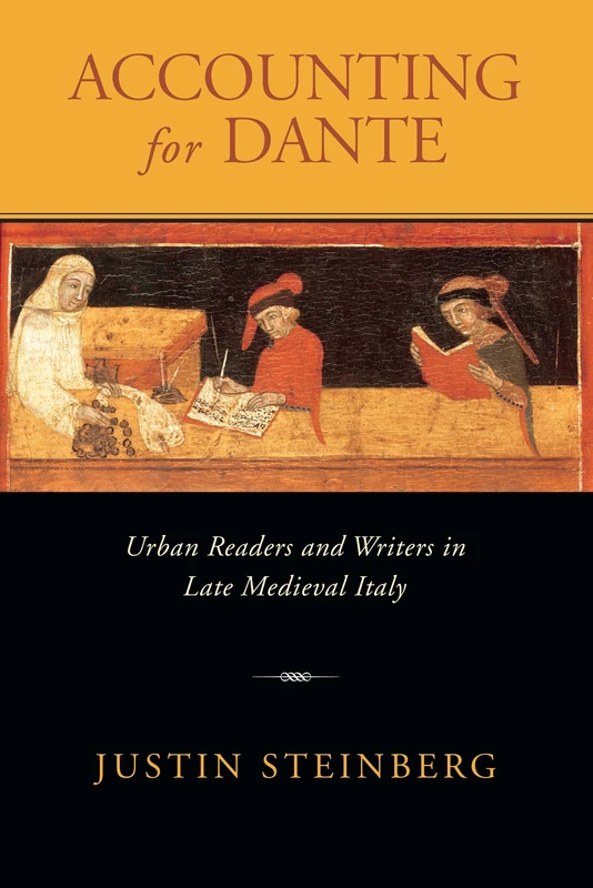 Accounting for Dante: Urban Readers and Writers in Late Medieval Italy: 8 (William and Katherine Devers Series in Dante and Medieval Italian Literature)