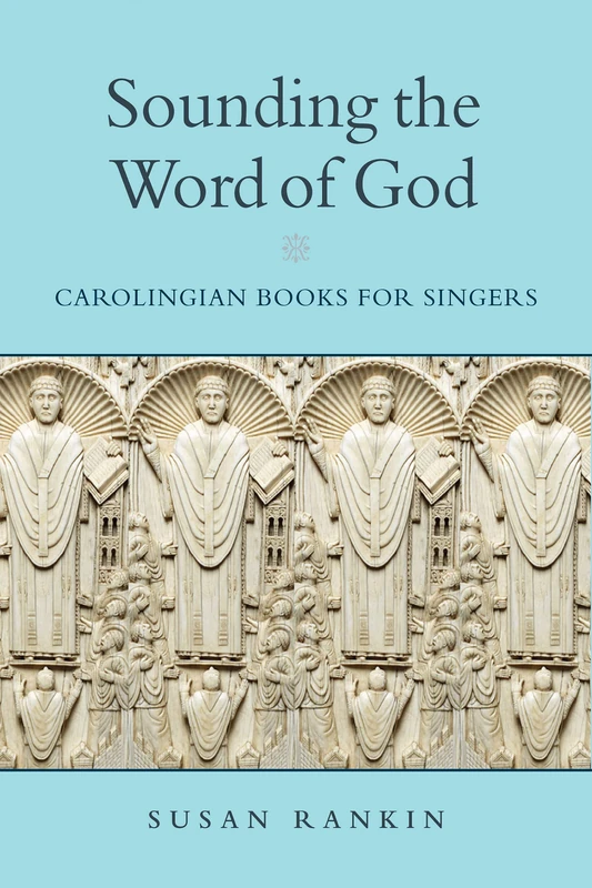 Sounding the Word of God: Carolingian Books for Singers (Conway Lectures in Medieval Studies)