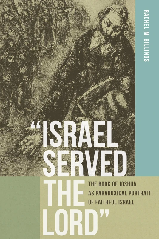 “Israel Served the Lord”: The Book of Joshua as Paradoxical Portrait of Faithful Israel (Reading the Scriptures)