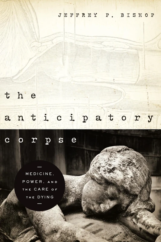 The Anticipatory Corpse - Notre Dame Studies in Medical Ethics