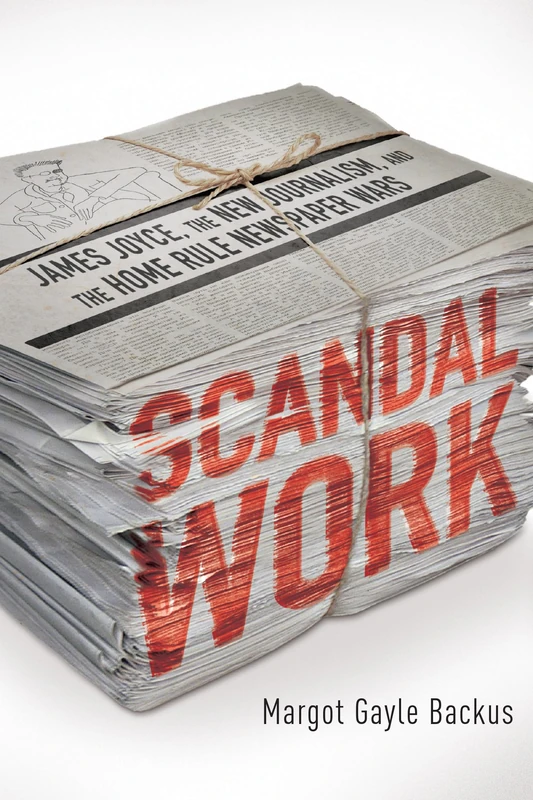 Scandal Work: James Joyce, the New Journalism, and the Home Rule Newspaper Wars - Image 1