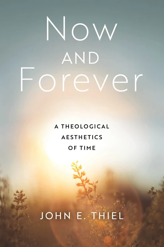Now and Forever: A Theological Aesthetics of Time