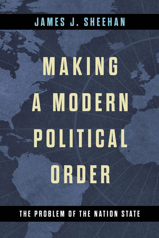 Making a Modern Political Order: The Problem of the Nation State (Kellogg Institute Series on Democracy and Development)