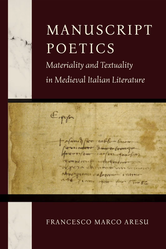 Manuscript Poetics: Materiality and Textuality in Medieval Italian Literature (William and Katherine Devers Series in Dante and Medieval Italian Literature)