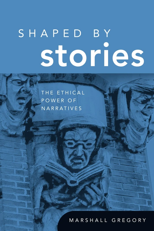 Shaped by Stories: The Ethical Power of Narratives (Revisions: A Series of Books on Ethics)