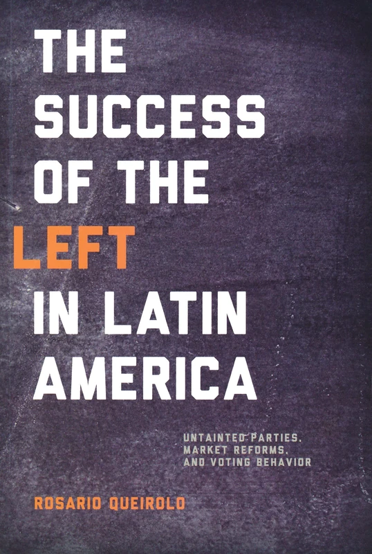 Success of the Left in Latin America: Untainted Parties, Market Reforms, and Voting Behavior (Kellogg Institute Series on Democracy and Development)