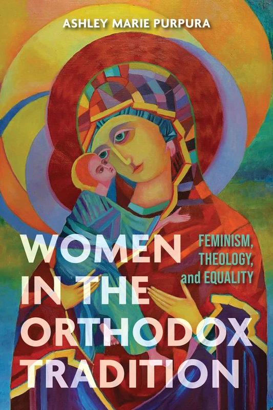 Women in the Orthodox Tradition: Feminism, Theology, and Equality