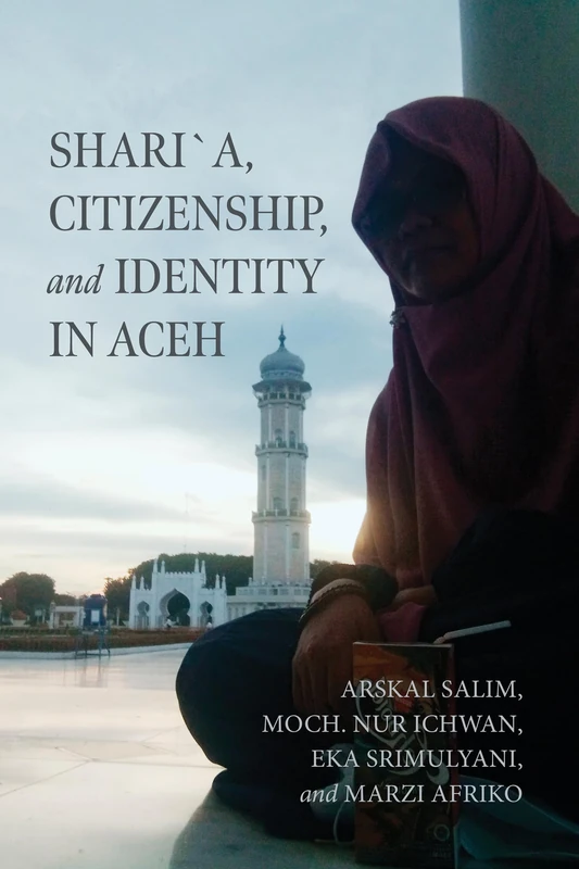 Shari´a, Citizenship, and Identity in Aceh (Contending Modernities)