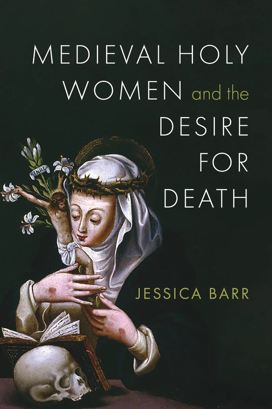 Medieval Holy Women and the Desire for Death - Notre Dame Press