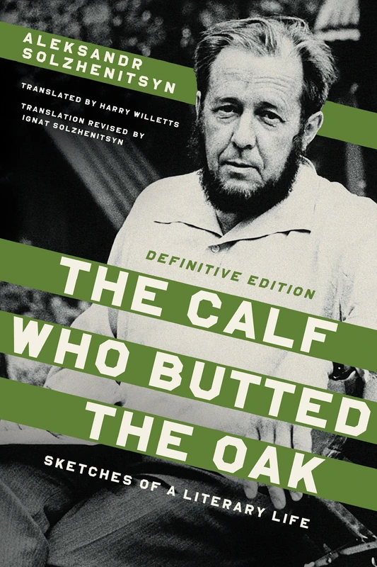 The Calf Who Butted the Oak: Sketches of a Literary Life (The Center for Ethics and Culture Solzhenitsyn Series)