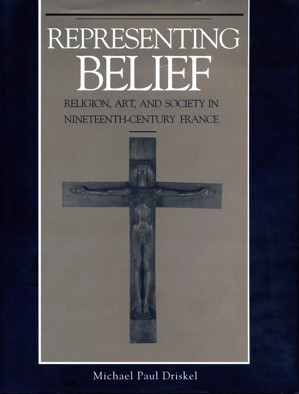 Representing Belief: Religion, Art and Society in Nineteenth-century France