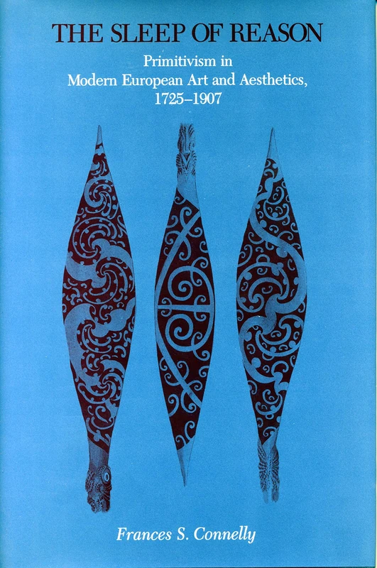 The Sleep of Reason: Primitivism in Modern European Art and Aesthetics, 1725-1907