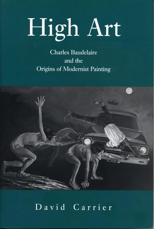 High Art: Baudelaire and the Origins of Modernist Painting
