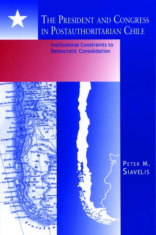 The President and Congress in Post-authoritarian Chile: Institutional Constraints to Democratic Consolidation