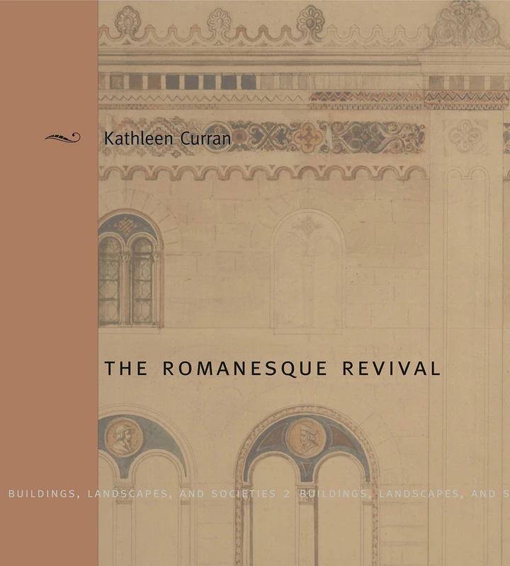 The Romanesque Revival: Religion, Politics, and Transnational Exchange (Buildings, Landscapes, & Societies) (Buildings, Landscapes, and Societies Series): 2
