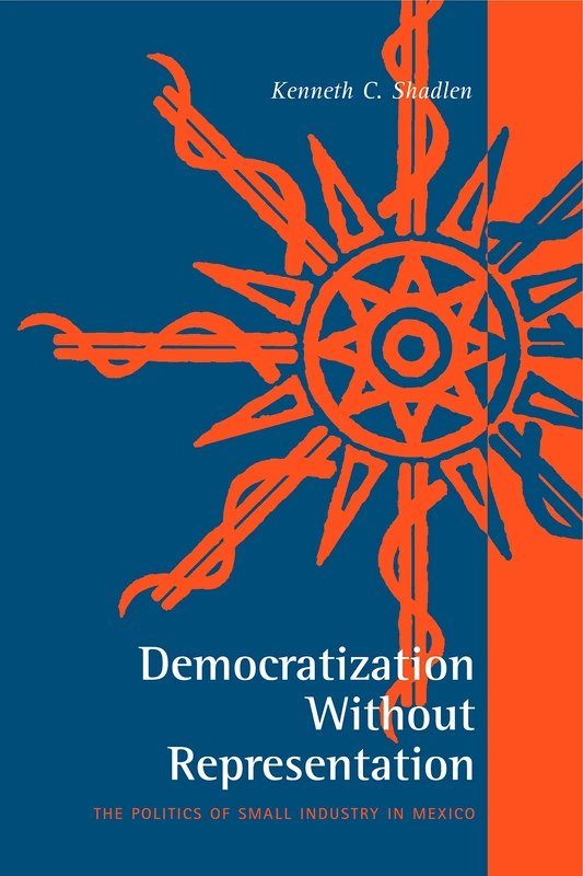 Democratization Without Representation: The Politics of Small Industry in Mexico - Image 1