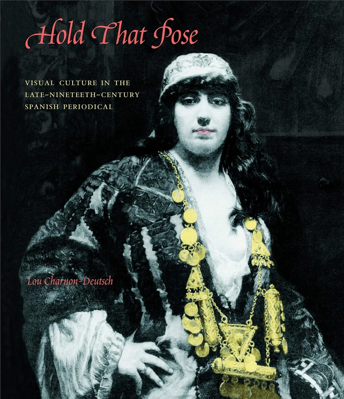Hold That Pose: Visual Culture in the Late Nineteenth-century Spanish Periodical (Late-19-Century, Spanish Perio)