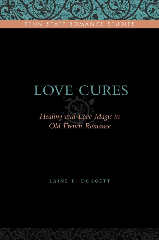 Love Cures: Healing and Love Magic in Old French Romance (Penn State Romance Studies)