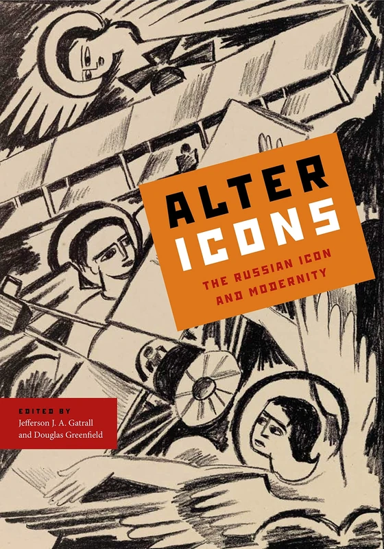 Alter Icons: The Russian Icon and Modernity (Studies of the Harriman Institute, Columbia University)
