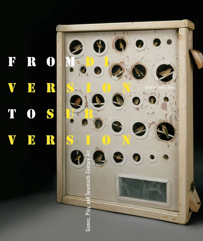 From Diversion to Subversion: Games, Play, and Twentieth-Century Art (Refiguring Modernism): 16
