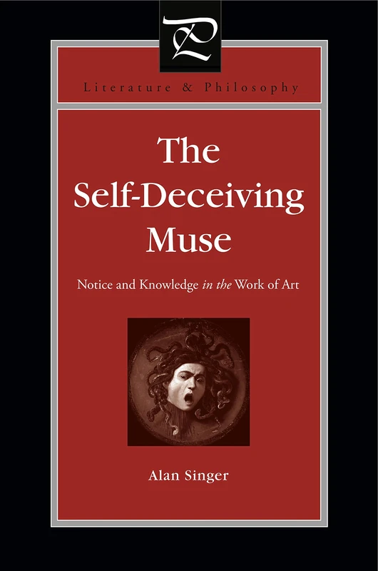 The Self-Deceiving Muse: Notice and Knowledge in the Work of Art (Literature and Philosophy)