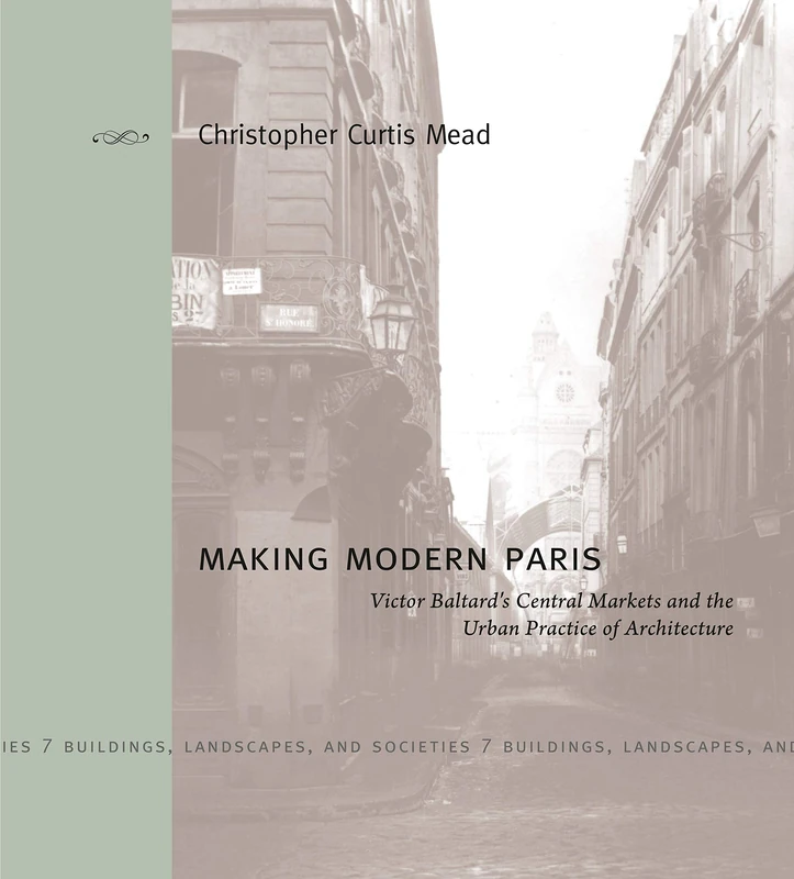 Making Modern Paris: Victor Baltard's Central Markets and the Urban Practice of Architecture (Buildings, Landscapes, and Societies): 7 - Image 1