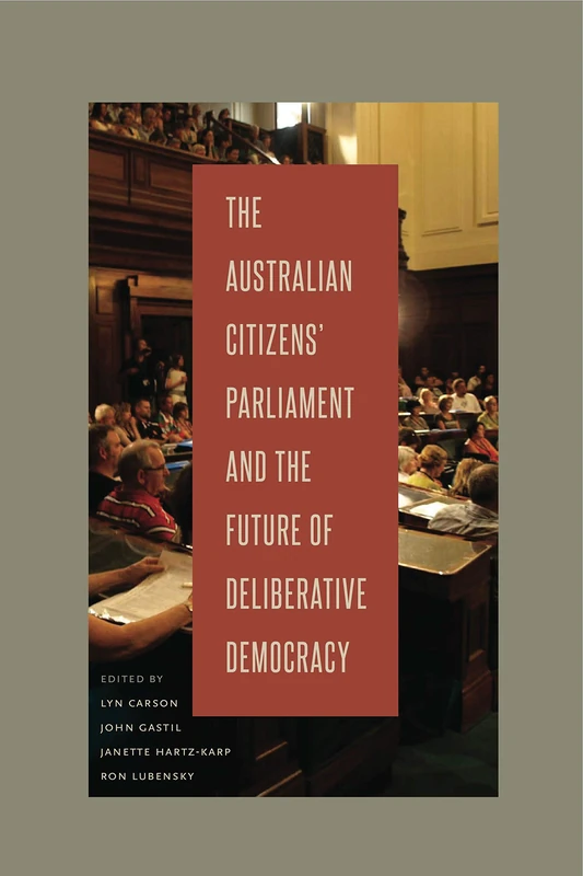 The Australian Citizens' Parliament and the Future of Deliberative Democracy (Rhetoric and Democratic Deliberation): 8