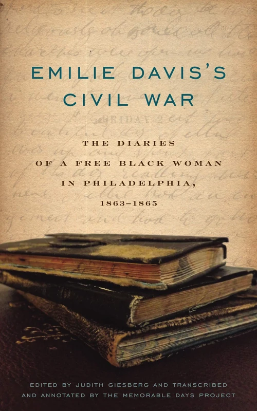 Emilie Davis's Civil War: The Diaries of a Free Black Woman in Philadelphia, 1863-1865