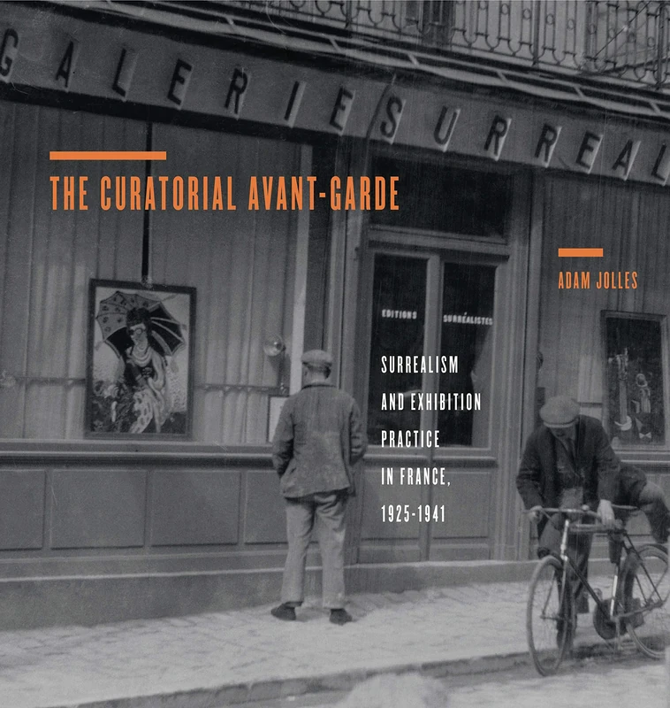 The Curatorial Avant-Garde: Surrealism and Exhibition Practice in France, 1925-1941 (Refiguring Modernism): 18