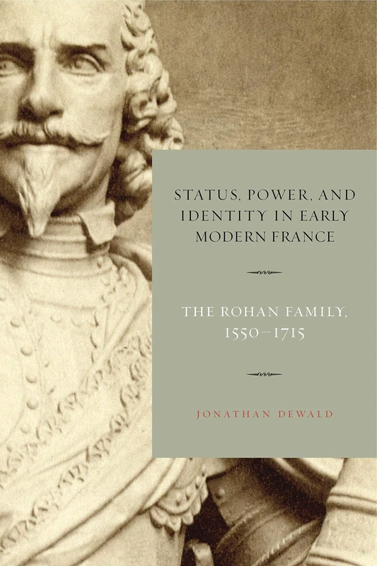 Status, Power, and Identity in Early Modern France: The Rohan Family, 1550-1715 - Image 1