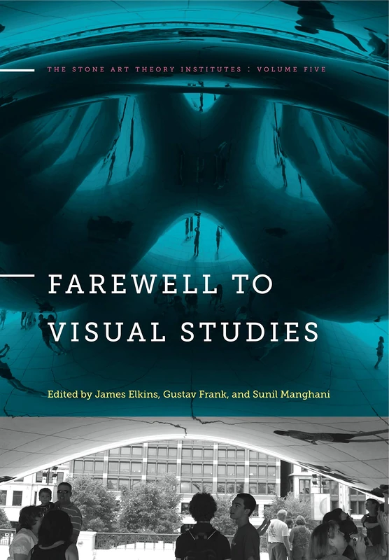 Farewell to Visual Studies (Stone Art Theory Institutes): 5 (The Stone Art Theory Institutes)