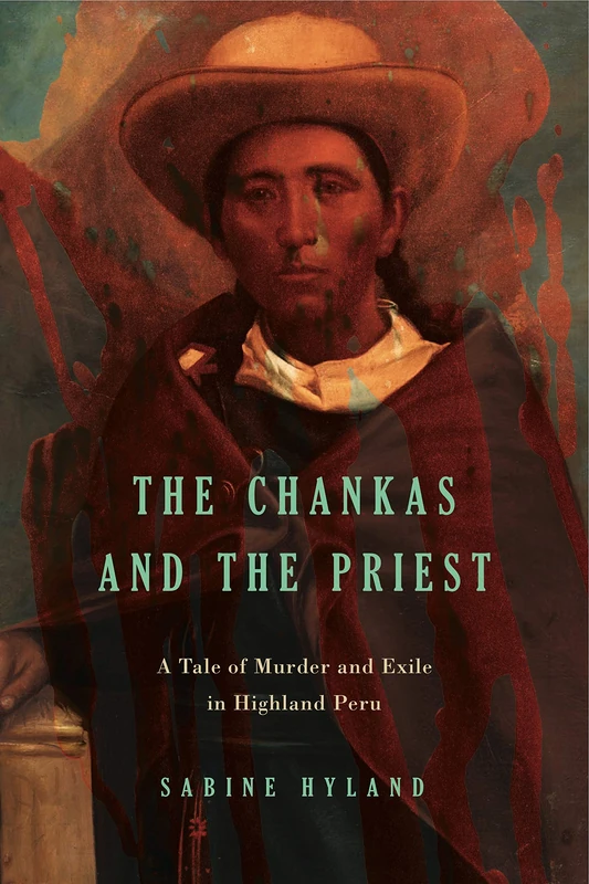 The Chankas and the Priest: A Tale of Murder and Exile in Highland Peru - Image 1