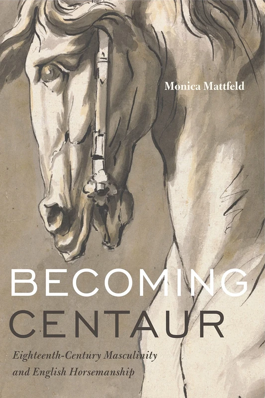 Becoming Centaur: Eighteenth-Century Masculinity and English Horsemanship (Animalibus): 9 (Animalibus: Of Animals and Cultures) - Image 1