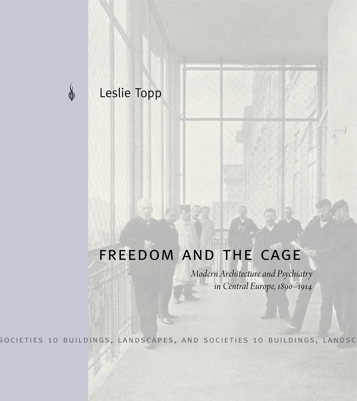 Freedom and the Cage: Modern Architecture and Psychiatry in Central Europe, 1890 1914 (Buildings, Landscapes, and Societies): 10 - Image 1
