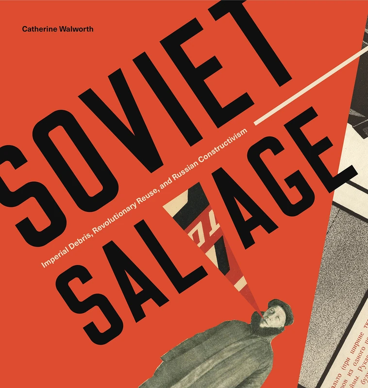 Soviet Salvage: Imperial Debris, Revolutionary Reuse, and Russian Constructivism (Refiguring Modernism): 23