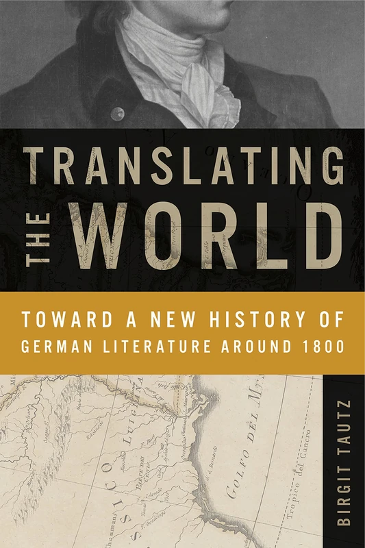 Translating the World: Toward a New History of German Literature Around 1800 (Max Kade German-American Research Institute) (Max Kade Research ... Research Institute: Germans Beyond Europe)