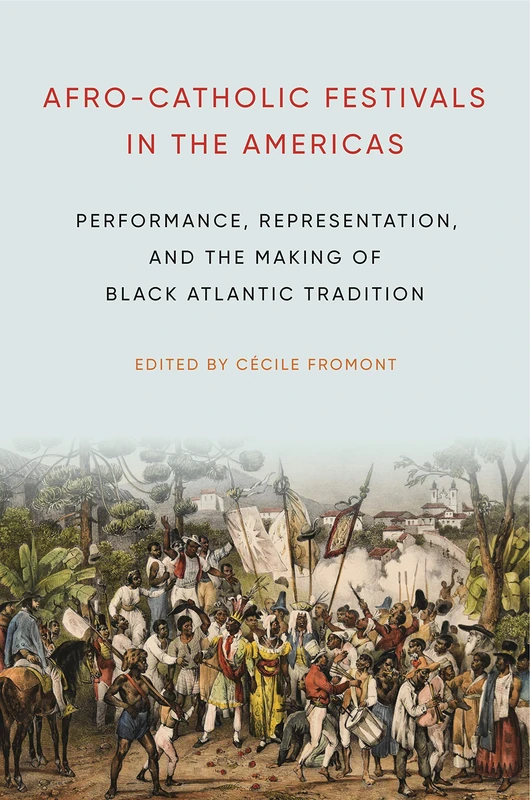 Afro-Catholic Festivals in the Americas: Performance, Representation, and the Making of Black Atlantic Tradition (Africana Religions): 2