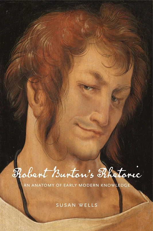 Robert Burton's Rhetoric: An Anatomy of Early Modern Knowledge (RSA Series in Transdisciplinary Rhetoric): 12