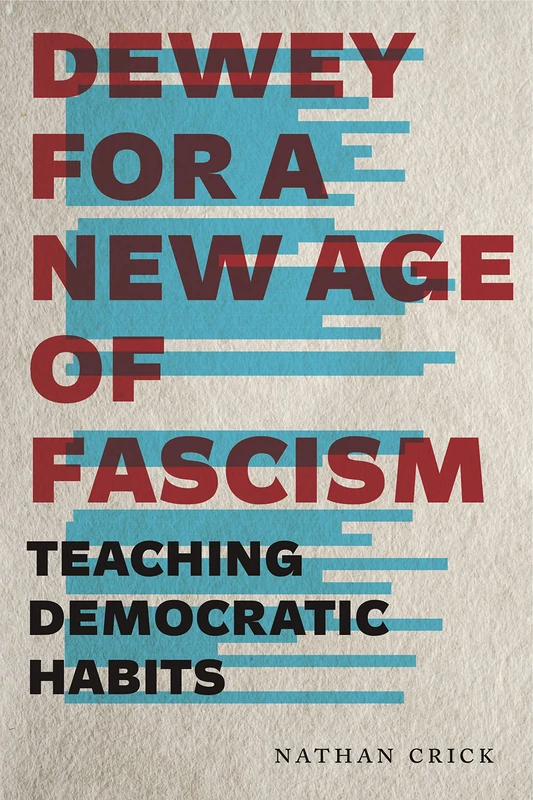 Dewey for a New Age of Fascism: Teaching Democratic Habits (Rhetoric and Democratic Deliberation): 22