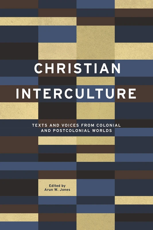 Christian Interculture: Texts and Voices from Colonial and Postcolonial Worlds: 3 (World Christianity)