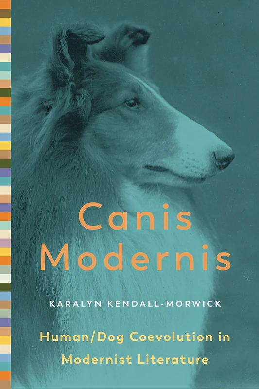 Canis Modernis: Human/Dog Coevolution in Modernist Literature (Animalibus): 19 (Animalibus: Of Animals and Cultures)