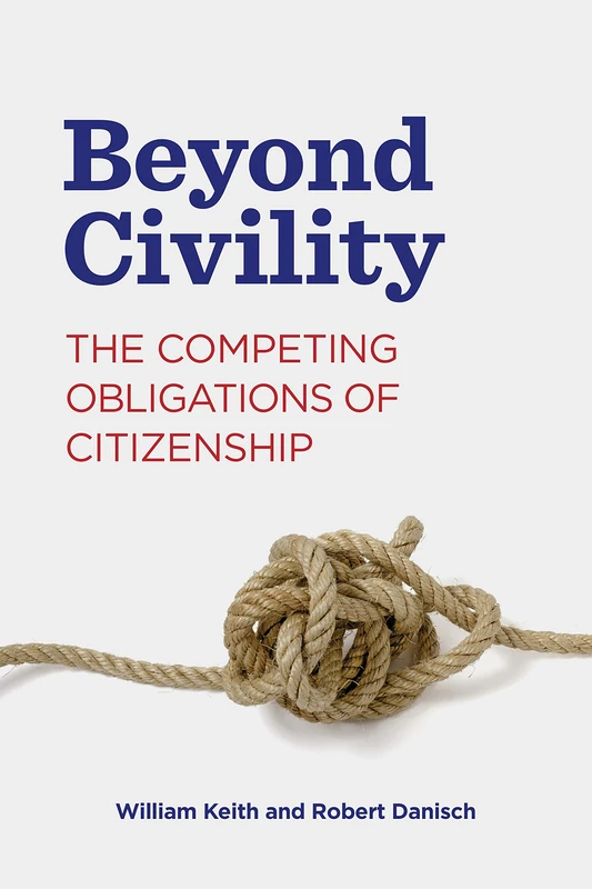 Beyond Civility: The Competing Obligations of Citizenship (Rhetoric and Democratic Deliberation): 23