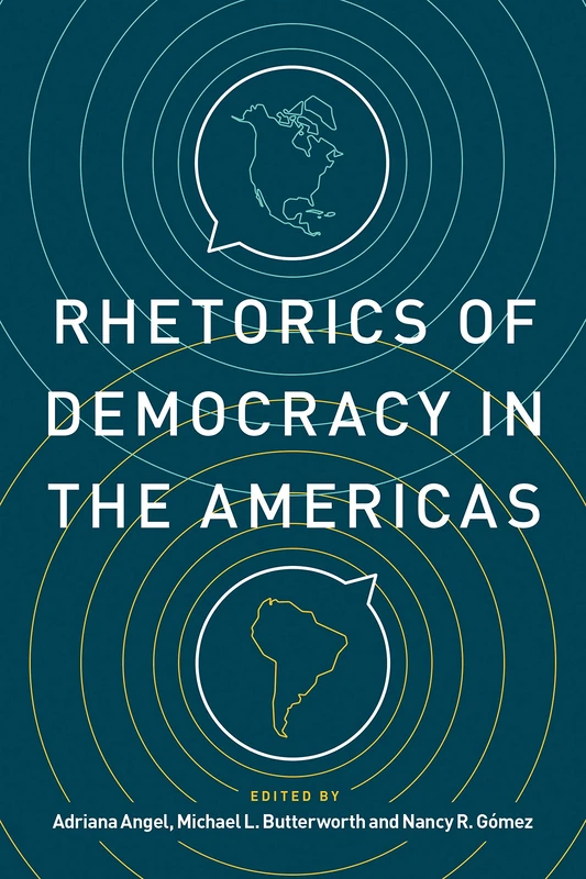 Rhetorics of Democracy in the Americas: 25 (Rhetoric and Democratic Deliberation)