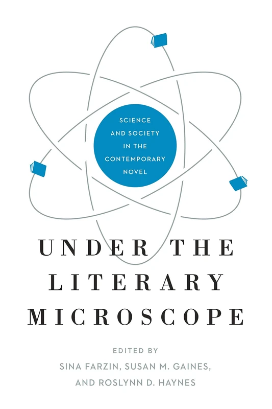 Under the Literary Microscope: Science and Society in the Contemporary Novel: 7 (AnthropoScene: The SLSA Book Series)