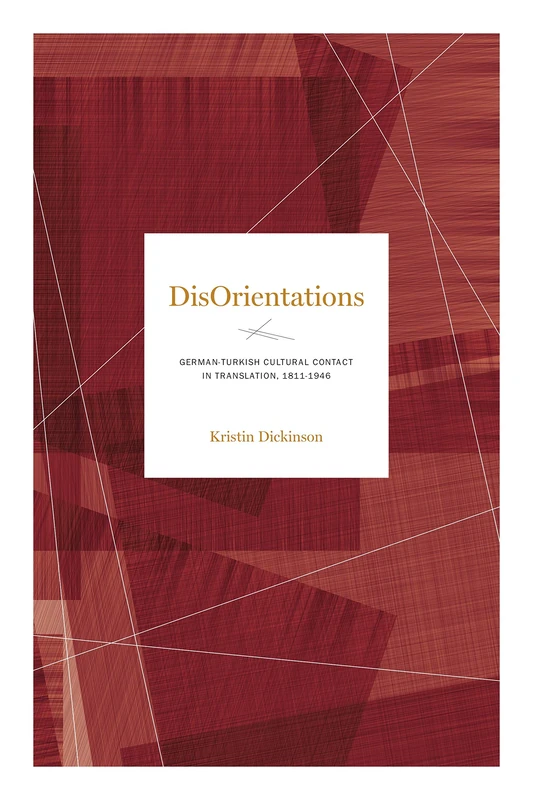 DisOrientations: German-Turkish Cultural Contact in Translation, 1811-1946: 15 (Max Kade Research Institute: Germans Beyond Europe)
